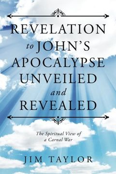portada Revelation to John's Apocalypse Unveiled and Revealed: The Spiritual View of a Carnal War