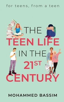 portada The Teen Life in the 21st Century: for teens, from a teen (en Inglés)