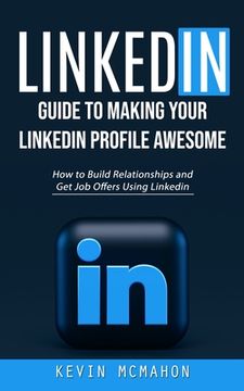 portada Linkedin: Guide to Making Your Linkedin Profile Awesome (How to Build Relationships and Get Job Offers Using Linkedin) (en Inglés)