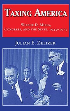 portada Taxing America: Wilbur d. Mills, Congress, and the State, 1945-1975 (en Inglés)