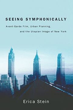 portada Seeing Symphonically: Avant-Garde Film, Urban Planning, and the Utopian Image of new York (Suny Series, Horizons of Cinema) (en Inglés)