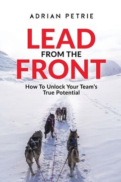 portada Lead From The Front: How To Unlock Your Team's True Potential (in English)