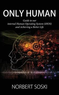 portada Only Human: Guide to our internal Human Operating System (iHOS) and Achieving a Better Life (en Inglés)