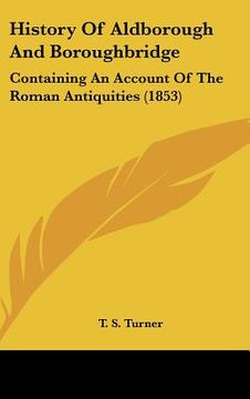 portada history of aldborough and boroughbridge: containing an account of the roman antiquities (1853) (en Inglés)