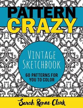 portada Pattern Crazy: Vintage Sketches - Adult Coloring Book: 60 vintage sketch patterns for you to color (en Inglés)