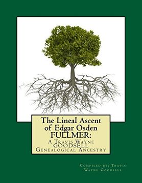 portada The Lineal Ascent of Edgar Osden FULLMER:: A Travis Wayne GOODSELL Genealogical Ancestry (Travis Wayne Goodsell's Great-Grandparents) (Volume 3)