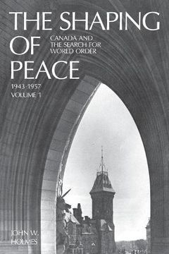 portada The Shaping of Peace: Canada and the Search for World Order, 1943-1957 (Volume 1) (en Inglés)