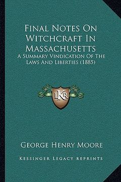 portada final notes on witchcraft in massachusetts: a summary vindication of the laws and liberties (1885) (en Inglés)