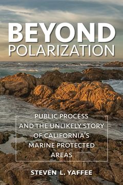 portada Beyond Polarization: Public Process and the Unlikely Story of California's Marine Protected Areas (in English)