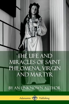 portada The Life and Miracles of Saint Philomena, Virgin and Martyr (en Inglés)