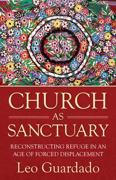 portada Church as Sanctuary: Reconstructing Refuge in an Age of Displacement (en Inglés)