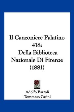 portada Il Canzoniere Palatino 418: Della Biblioteca Nazionale Di Firenze (1881) (en Italiano)