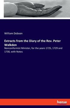 portada Extracts from the Diary of the Rev. Peter Walkden: Nonconformist Minister, for the years 1725, 1729 and 1730, with Notes (en Inglés)