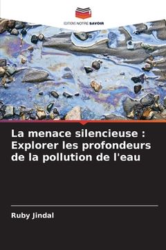 portada La menace silencieuse: Explorer les profondeurs de la pollution de l'eau (en Francés)