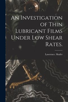 portada An Investigation of Thin Lubricant Films Under Low Shear Rates. (en Inglés)