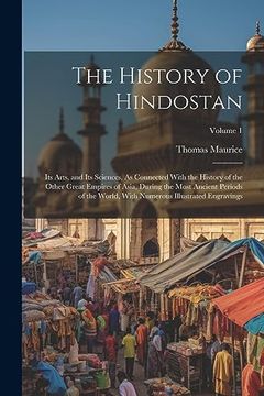 portada The History of Hindostan: Its Arts, and its Sciences, as Connected With the History of the Other Great Empires of Asia, During the Most Ancient.   Numerous Illustrated Engravings; Volume 1