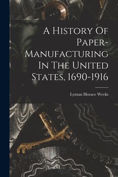 portada A History Of Paper-manufacturing In The United States, 1690-1916 (in English)