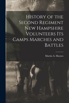 portada History of the Second Regiment New Hampshire Volunteers Its Camps Marches and Battles (en Inglés)