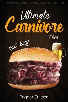 portada Ultimate Carnivore Diet: The Complete Guide to Losing Weight by Eating Meat (en Inglés)