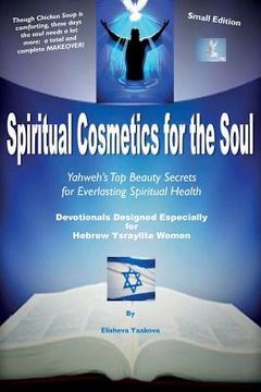 portada Spiritual Cosmetics for the Soul - Devotionals Designed Especially for Hebrew Ysraylite Women (Small Edition): Yahweh's Top Beauty Secrets for Spiritu (en Inglés)