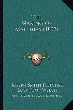 portada the making of matthias (1897) the making of matthias (1897) (in English)