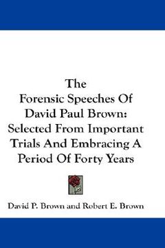 portada the forensic speeches of david paul brown: selected from important trials and embracing a period of forty years (en Inglés)