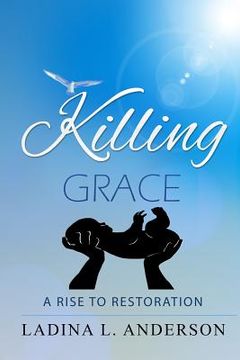 portada Killing Grace: A Rise To Restoration (en Inglés)