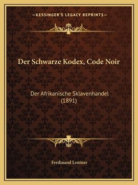 portada Der Schwarze Kodex, Code Noir: Der Afrikanische Sklavenhandel (1891) (en Alemán)