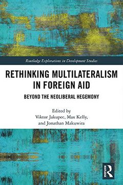 portada Rethinking Multilateralism in Foreign Aid: Beyond the Neoliberal Hegemony (Routledge Explorations in Development Studies) (en Inglés)
