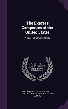 portada The Express Companies of the United States: A Study of a Public Utility (en Inglés)