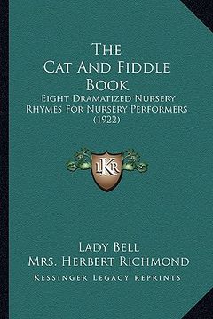 portada the cat and fiddle book: eight dramatized nursery rhymes for nursery performers (1922) (en Inglés)