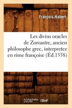 portada Les Divins Oracles de Zoroastre, Ancien Philosophe Grec, Interpretez En Rime Françoise (Éd.1558) (en Francés)
