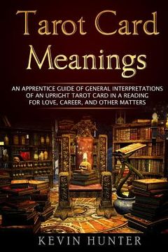 portada Tarot Card Meanings: An Apprentice Guide of General Interpretations of an Upright Tarot Card in a Reading for Love, Career, and Other Matte (in English)