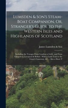 portada Lumsden & Son's Steam-Boat Companion, Or, Stranger's Guide to the Western Isles and Highlands of Scotland: Including the Voyages From London to Leith, (en Inglés)