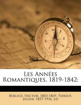 portada Les Années Romantiques, 1819-1842; (en Francés)