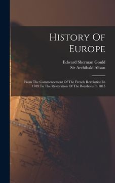 portada History Of Europe: From The Commencement Of The French Revolution In 1789 To The Restoration Of The Bourbons In 1815 (in English)