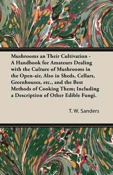 portada Mushrooms and Their Cultivation - A Handbook for Amateurs Dealing with the Culture of Mushrooms in the Open-Air, Also in Sheds, Cellars, Greenhouses, (en Inglés)