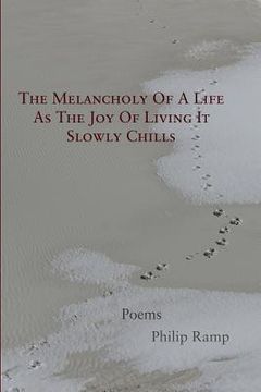 portada The Melancholy Of A Life As The Joy Of Living It Slowly Chills: Poems (en Inglés)