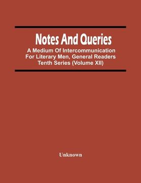 portada Notes And Queries; A Medium Of Intercommunication For Literary Men, General Readers Tenth Series (Volume Xii) (en Inglés)