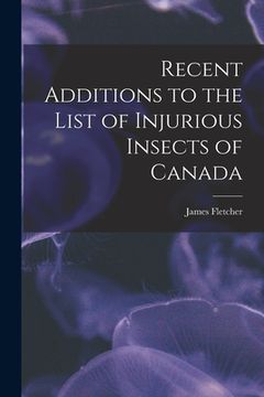 portada Recent Additions to the List of Injurious Insects of Canada [microform] (en Inglés)