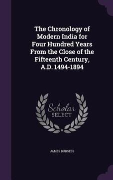 portada The Chronology of Modern India for Four Hundred Years From the Close of the Fifteenth Century, A.D. 1494-1894 (en Inglés)