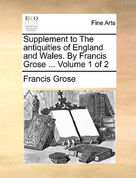 portada supplement to the antiquities of england and wales. by francis grose ... volume 1 of 2