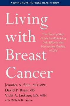 portada Living With Breast Cancer: The Step-By-Step Guide to Minimizing Side Effects and Maximizing Quality of Life (a Johns Hopkins Press Health Book) (en Inglés)