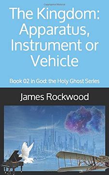 portada The Kingdom: Apparatus, Instrument or Vehicle: God: The Holy Ghost Series Book 02 (en Inglés)
