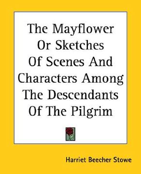 portada the mayflower or sketches of scenes and characters among the descendants of the pilgrim (en Inglés)
