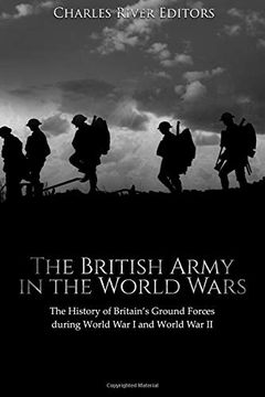 portada The British Army in the World Wars: The History of Britain’S Ground Forces During World war i and World war ii (in English)