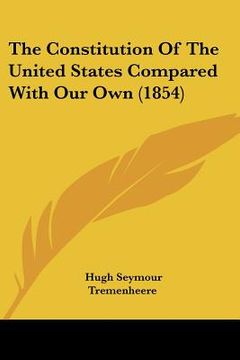 portada the constitution of the united states compared with our own (1854) (en Inglés)