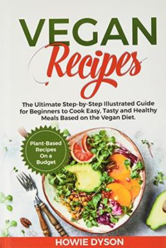 portada Vegan Recipes: The Ultimate Step-By-Step Illustrated Guide for Beginners to Cook Easy, Tasty and Healthy Meals Based on the Vegan Diet. Plant-Based Recipes on a Budget 