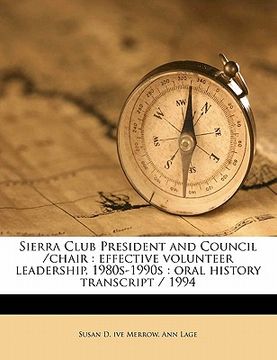 portada sierra club president and council /chair: effective volunteer leadership, 1980s-1990s: oral history transcript / 199 (en Inglés)