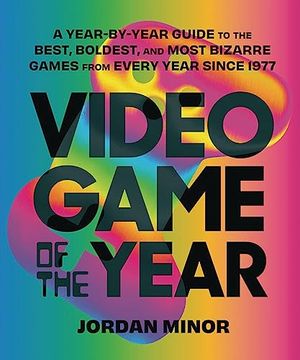 portada Video Game of the Year: A Year-By-Year Guide to the Best, Boldest, and Most Bizarre Games From Every Year Since 1977 (en Inglés)